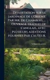 Dissertation sur le jardinage de l'Orient. Par Mr. de Chambers, ... Ouvrage traduit de l'anglais, avec plusieurs additions fournies par l'auteur. Dissertation sur le jardinage de l'Orient. Par Mr. de Chambers, ... Ouvrage traduit de l'anglais, avec plusieurs additions fournies par l'auteur.