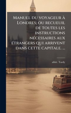 Cover Manuel du voyageur Ã Londres; ou recueuil de toutes les instructions nÃ(c)cessaires aux Ã(c)trangers qui arrivent dans cette capitale. â€]