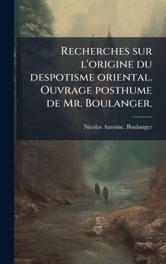 Cover Recherches sur l'origine du despotisme oriental. Ouvrage posthume de Mr. Boulanger.