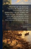 History of the Boston Massacre, March 5, 1770, Consisting of the Narrative of the Town, the Trial of the Soldiers, and a Historical Introduction Containing Unpublished Documents of John Adams, Etc History of the Boston Massacre, March 5, 1770, Consisting of the Narrative of the Town, the Trial of the Soldiers, and a Historical Introduction Containing Unpublished Documents of John Adams, Etc