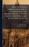 Practica De La Administracion, Y Cobranza De Las Rentas Reales, Y Visita De Los Ministros, Que Se Ocupan En Ellas Practica De La Administracion, Y Cobranza De Las Rentas Reales, Y Visita De Los Ministros, Que Se Ocupan En Ellas