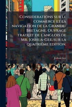 Considerations sur le commerce et la navigation de la Grande-Bretagne. Ouvrage traduit de l'anglois de Mr. Joshua-Gee, sur la quatriÃ(c)me edition. Cover Considerations sur le commerce et la navigation de la Grande-Bretagne. Ouvrage traduit de l'anglois de Mr. Joshua-Gee, sur la quatriÃ(c)me edition.