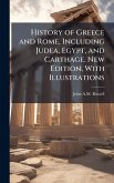 History of Greece and Rome, Including Judea, Egypt, and Carthage. New Edition, With Illustrations