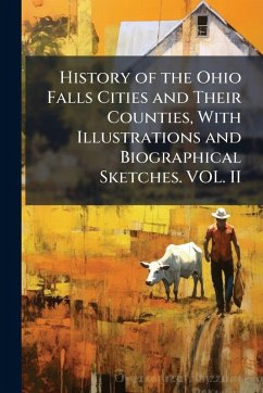 History of the Ohio Falls Cities and Their Counties, With Illustrations and Biographical Sketches. VOL. II - Anonymous