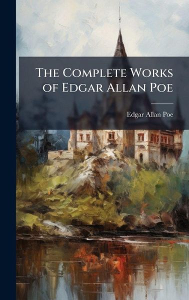 The Complete Works of Edgar Allan Poe The Complete Works of Edgar Allan Poe