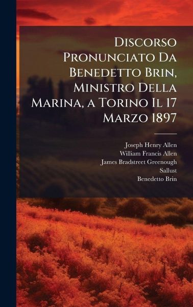 Discorso Pronunciato Da Benedetto Brin, Ministro Della Marina, a Torino Il 17 Marzo 1897 Discorso Pronunciato Da Benedetto Brin, Ministro Della Marina, a Torino Il 17 Marzo 1897