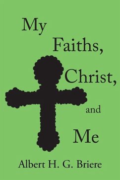 My Faiths, Christ, and Me - Briere, Albert H. G. My Faiths, Christ, and Me - Briere, Albert H. G.