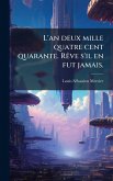 L'an deux mille quatre cent quarante. RÃave s'il en fut jamais. L'an deux mille quatre cent quarante. RÃave s'il en fut jamais.
