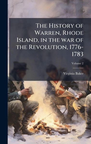 The History of Warren, Rhode Island, in the war of the Revolution, 1776-1783 The History of Warren, Rhode Island, in the war of the Revolution, 1776-1783