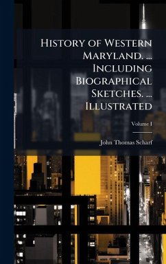 History of Western Maryland. ... Including Biographical Sketches. ... Illustrated - Scharf, John Thomas