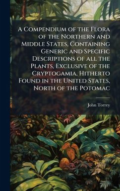 Cover A Compendium of the Flora of the Northern and Middle States, Containing Generic and Specific Descriptions of all the Plants, Exclusive of the Cryptogamia, Hitherto Found in the United States, North of the Potomac