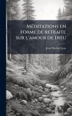 MÃ(c)ditations en forme de retraite sur l'amour de Dieu MÃ(c)ditations en forme de retraite sur l'amour de Dieu