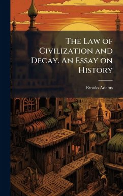 The Law of Civilization and Decay. An Essay on History - Adams, Brooks
