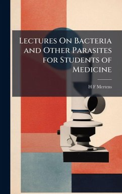 Lectures On Bacteria and Other Parasites for Students of Medicine - Mertens, H F Lectures On Bacteria and Other Parasites for Students of Medicine - Mertens, H F