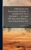 Through the Kalahari Desert. A Narrative of a Journey ... to Lake N'Gami and Back. ... Illustrations, Etc