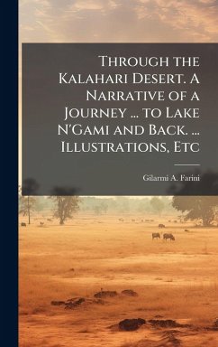 Through the Kalahari Desert. A Narrative of a Journey ... to Lake N'Gami and Back. ... Illustrations, Etc - Farini, Gilarmi A