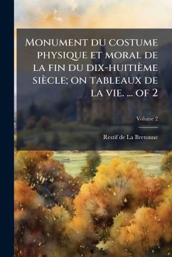 Monument du costume physique et moral de la fin du dix-huitième siècle; on tableaux de la vie. ... of 2 - Restif De La Bretonne Monument du costume physique et moral de la fin du dix-huitième siècle; on tableaux de la vie. ... of 2 - Restif De La Bretonne