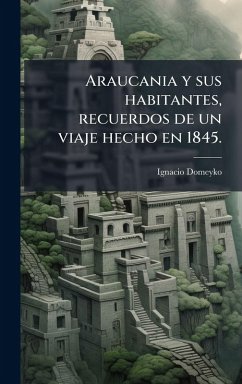 Cover Araucania y sus habitantes, recuerdos de un viaje hecho en 1845.