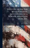 Wild Life in the Far West; Personal Adventures of a Border Mountain Man, Etc