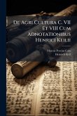 De Agri Cultura C. VII Et VIII Cum Adnotationibus Henrici Keilii