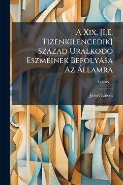 A Xix. [I.E. Tizenkilencedik] Szàzad UralkodÃ3 EszmÃ(c)inek Befolyàsa Az Ã llamra - Eötvös, Jãzsef