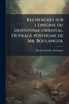 Cover Recherches sur l'origine du despotisme oriental. Ouvrage posthume de Mr. Boulanger.