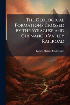 The Geological Formations Crossed by the Syracuse and Chenango Valley Railroad - Underwood, Lucien Marcus