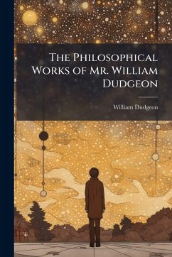 The Philosophical Works of Mr. William Dudgeon - Dudgeon, William