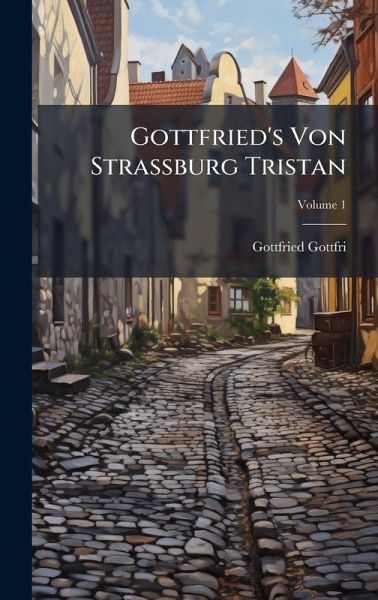 Gottfried's Von Strassburg Tristan Gottfried's Von Strassburg Tristan