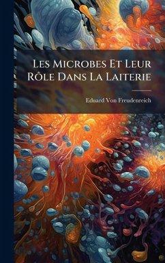 Les Microbes Et Leur RÃ´le Dans La Laiterie - Freudenreich, Eduard Von