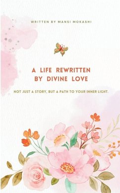 A Life Rewritten by Divine Love - Mokashi, Mansi