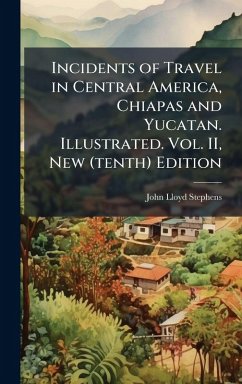Cover Incidents of Travel in Central America, Chiapas and Yucatan. Illustrated. Vol. II, New (tenth) Edition