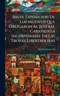 Breve Exposicion De Los Motivos Que Obligaron Al Jeneral Caravedo a Incorporarse En Las Tropas Libertadoras - Caravedo, Baltasar