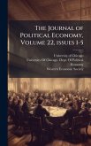 The Journal of Political Economy, Volume 22, Â issues 1-5 The Journal of Political Economy, Volume 22, Â issues 1-5