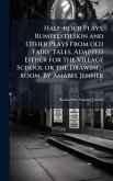 Half-hour Plays. Rumpelstilskin and Other Plays From old Fairy Tales. Adapted Either for the Village School or the Drawing-room. By Amabel Jenner Half-hour Plays. Rumpelstilskin and Other Plays From old Fairy Tales. Adapted Either for the Village School or the Drawing-room. By Amabel Jenner