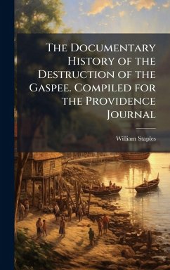 The Documentary History of the Destruction of the Gaspee. Compiled for the Providence Journal - Staples, William The Documentary History of the Destruction of the Gaspee. Compiled for the Providence Journal - Staples, William