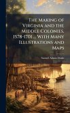 The Making of Virginia and the Middle Colonies. 1578-1701 ... With Many Illustrations and Maps
