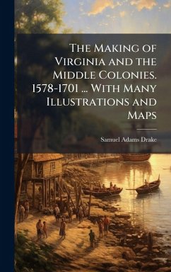 Cover The Making of Virginia and the Middle Colonies. 1578-1701 ... With Many Illustrations and Maps
