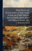 Nauticus in Scotland. A Tricycle Tour of 2,462 Miles. Including Skye and the West Coast. [By Nauticus.]