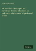 Patronato nacional argentino; cuestiones de actualidad sobre las reciprocas relaciones de la iglesia y del estado Patronato nacional argentino; cuestiones de actualidad sobre las reciprocas relaciones de la iglesia y del estado