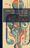 A Practical Essay On Diseases Of The Viscera