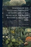 Synopsis of the Vegetable Products of Scotland in the Museum of the Royal Botanic Gardens of Kew