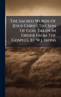 Cover The Sacred Words Of Jesus Christ The Son Of God, Taken In Order From The Gospels, By W.j. Irons