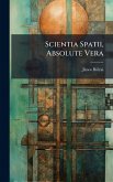 Scientia Spatii, Absolute Vera Scientia Spatii, Absolute Vera