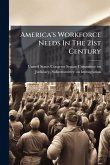 America's Workforce Needs In The 21st Century America's Workforce Needs In The 21st Century