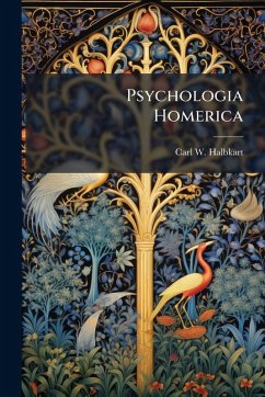Psychologia Homerica - Halbkart, Carl W Psychologia Homerica - Halbkart, Carl W