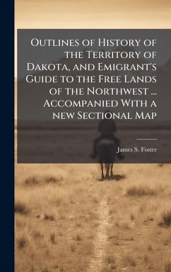 Cover Outlines of History of the Territory of Dakota, and Emigrant's Guide to the Free Lands of the Northwest ... Accompanied With a new Sectional Map