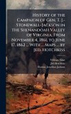 History of the Campaign of Gen. T. J.-Stonewall-Jackson in the Shenandoah Valley of Virginia. From November 4, 1861, to June 17, 1862 ... With ... Maps ... by Jed. Hotchkiss