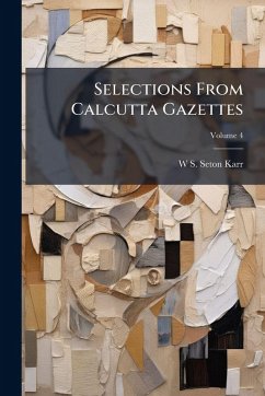 Selections From Calcutta Gazettes - Seton-Karr, W S Selections From Calcutta Gazettes - Seton-Karr, W S