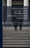 TITLE 5, UNITED STATES CODE Government Organization and Employees TITLE 5, UNITED STATES CODE Government Organization and Employees